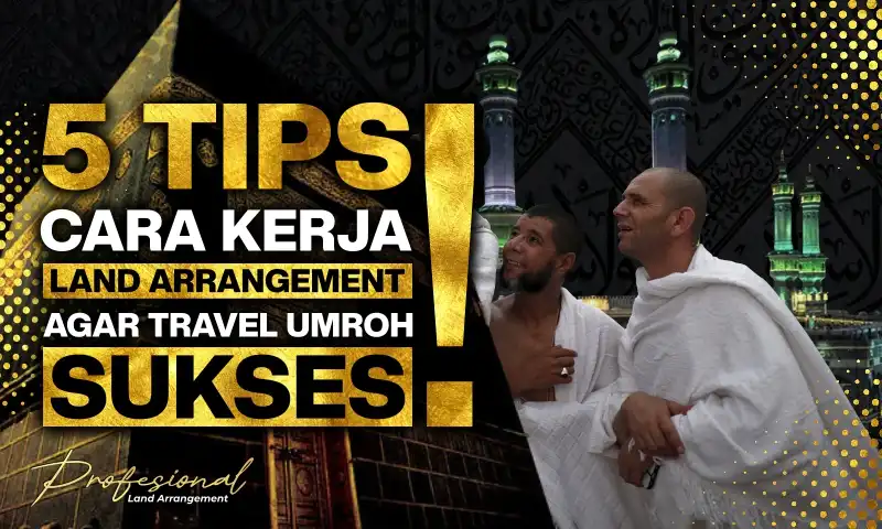 Cara Kerja Land Arrangement Agar Travel Umroh Sukses