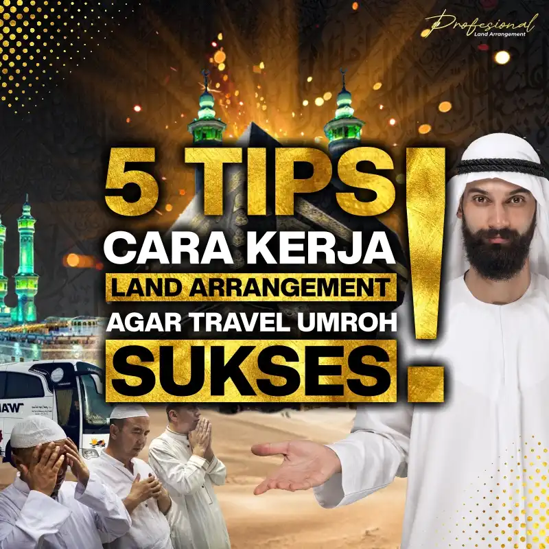 5 Tips Cara Kerja Land Arrangement Agar Travel Umroh Sukses